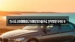 전국중고차매매최고가매입및수출무료견적방문카카오카