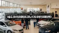 수출중고차수입차매입사고차노후경유차법인차매입센타