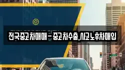전국중고차매매-중고차수출,사고노후차매입