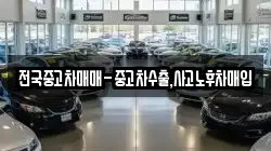 전국중고차매매-중고차수출,사고노후차매입